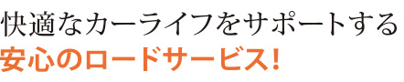 快適なカーライフをサポートする安心のロードサービス!